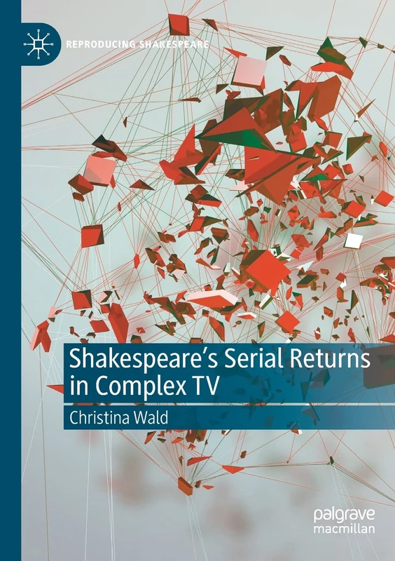 Shakespeare’s Serial Returns in Complex TV (Reproducing Shakespeare)