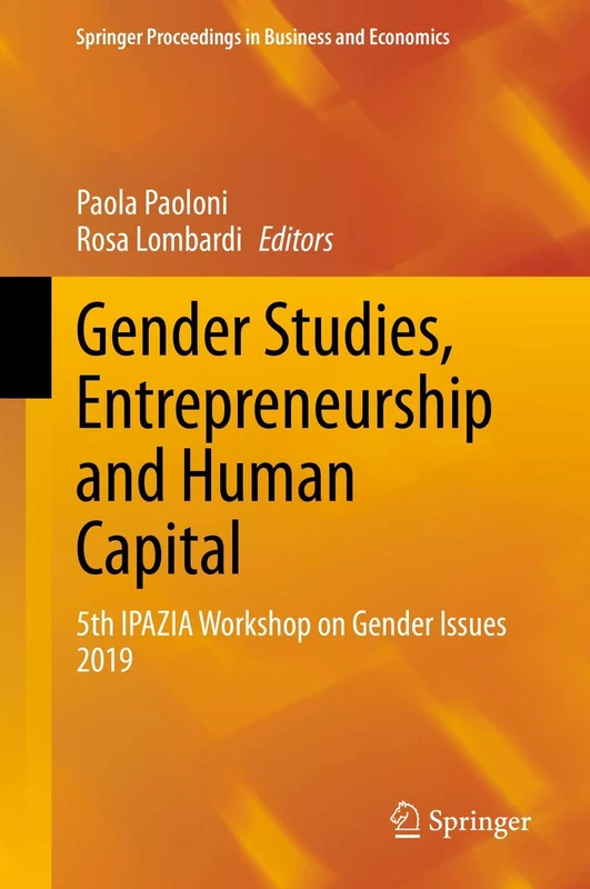 Gender Studies, Entrepreneurship and Human Capital: 5th IPAZIA Workshop on Gender Issues 2019 (Springer Proceedings in Business and Economics)