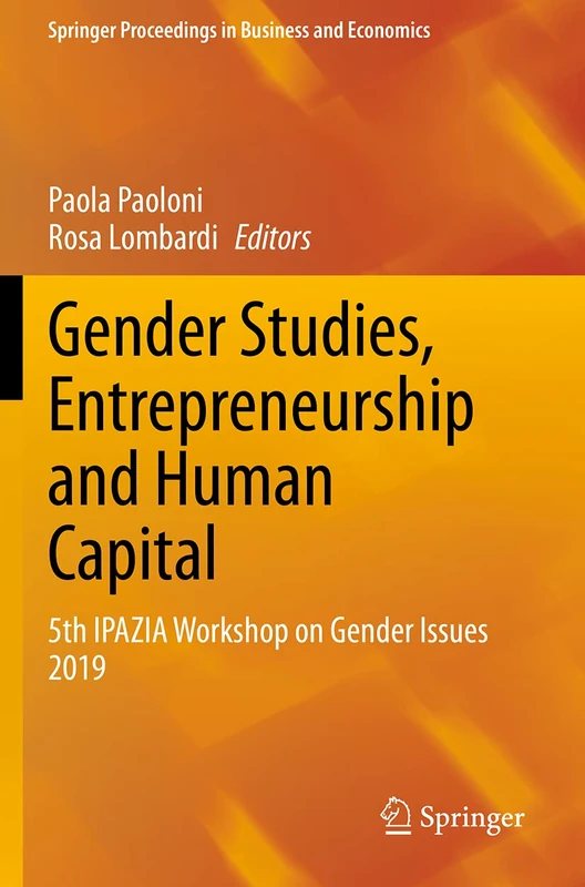 Gender Studies, Entrepreneurship and Human Capital: 5th IPAZIA Workshop on Gender Issues 2019 (Springer Proceedings in Business and Economics)