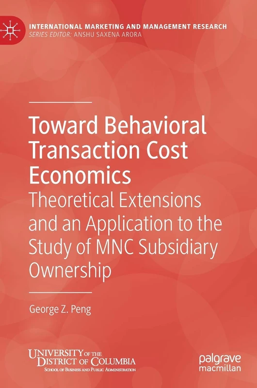 Toward Behavioral Transaction Cost Economics: Theoretical Extensions and an Application to the Study of MNC Subsidiary Ownership (International Marketing and Management Research)