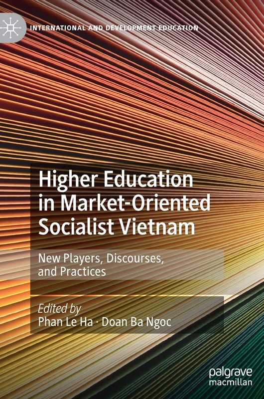 Higher Education in Market-Oriented Socialist Vietnam: New Players, Discourses, and Practices (International and Development Education)