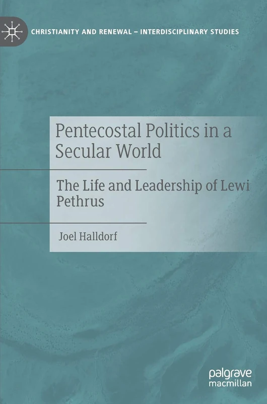 Pentecostal Politics in a Secular World: The Life and Leadership of Lewi Pethrus (Christianity and Renewal - Interdisciplinary Studies)