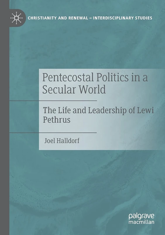 Pentecostal Politics in a Secular World: The Life and Leadership of Lewi Pethrus (Christianity and Renewal - Interdisciplinary Studies)