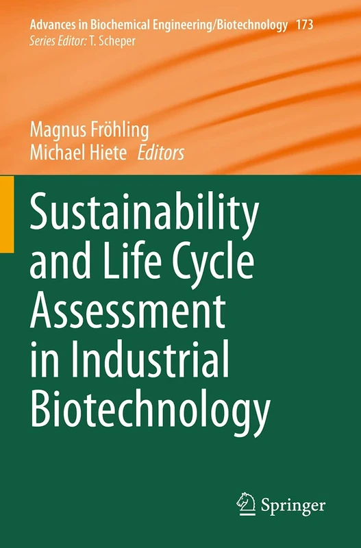 Sustainability and Life Cycle Assessment in Industrial Biotechnology: 173 (Advances in Biochemical Engineering/Biotechnology, 173)