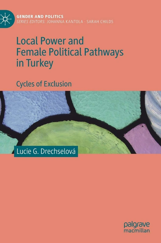 Local Power and Female Political Pathways in Turkey: Cycles of Exclusion (Gender and Politics)