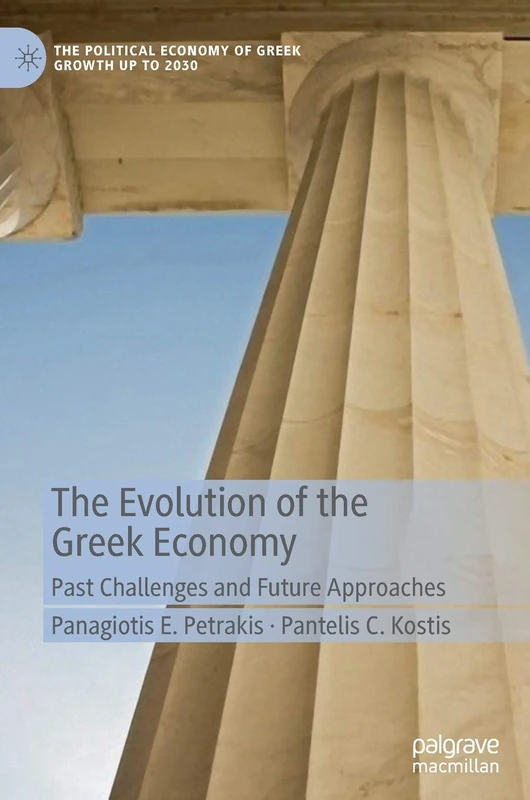 The Evolution of the Greek Economy: Past Challenges and Future Approaches (The Political Economy of Greek Growth up to 2030)