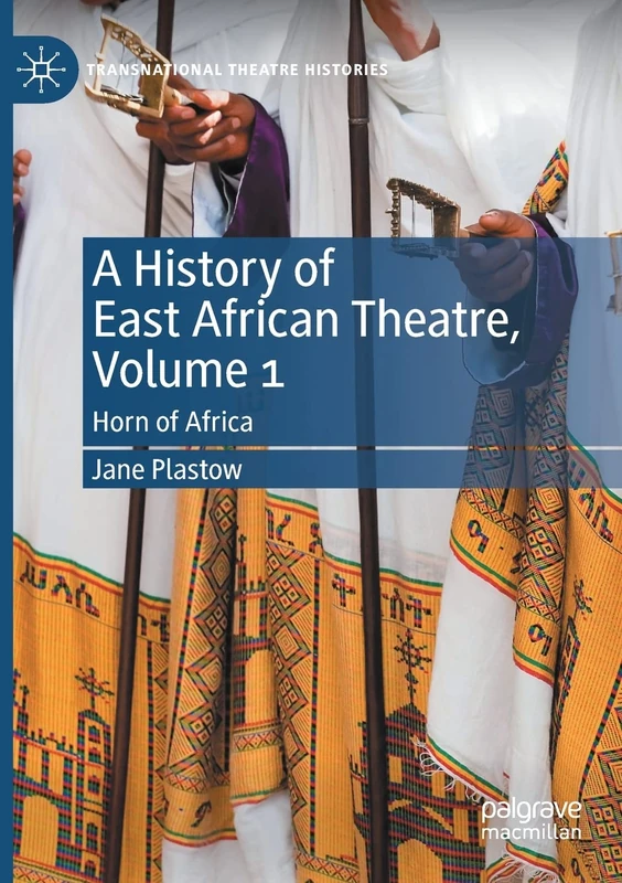 A History of East African Theatre, Volume 1: Horn of Africa (Transnational Theatre Histories)