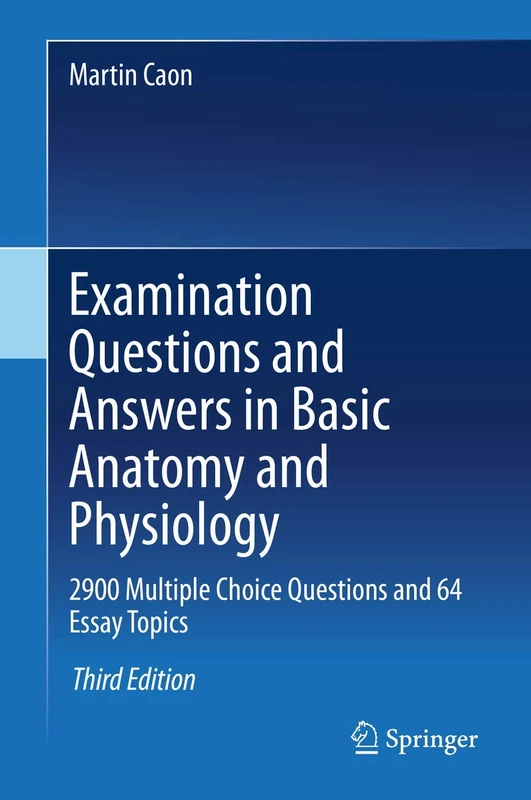 Examination Questions and Answers in Basic Anatomy and Physiology: 2900 Multiple Choice Questions and 64 Essay Topics
