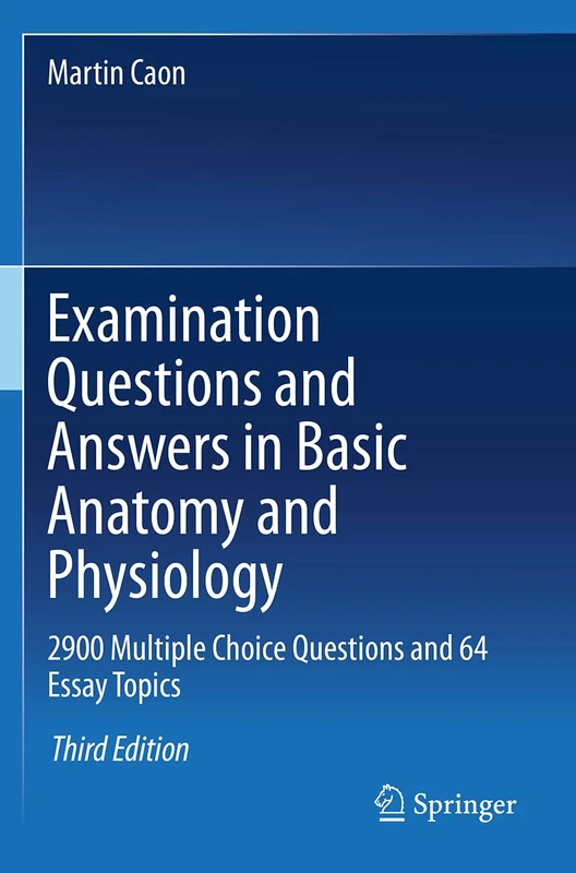 Examination Questions and Answers in Basic Anatomy and Physiology: 2900 Multiple Choice Questions and 64 Essay Topics