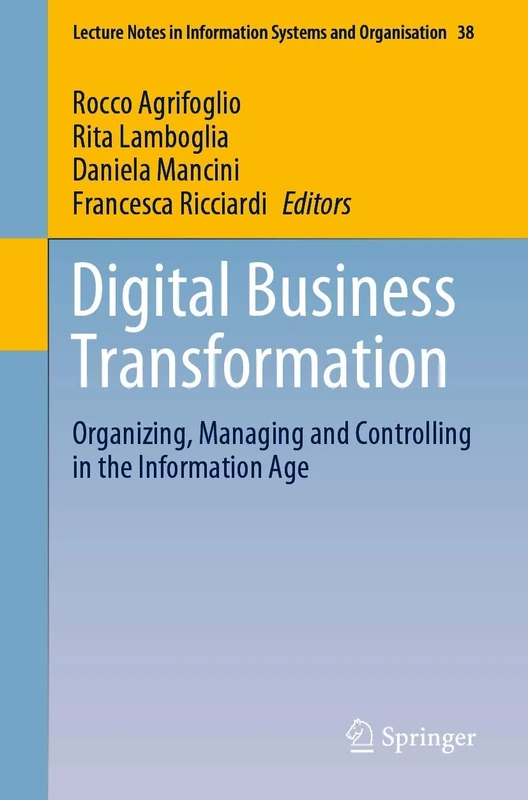 Digital Business Transformation: Organizing, Managing and Controlling in the Information Age: 38 (Lecture Notes in Information Systems and Organisation, 38)