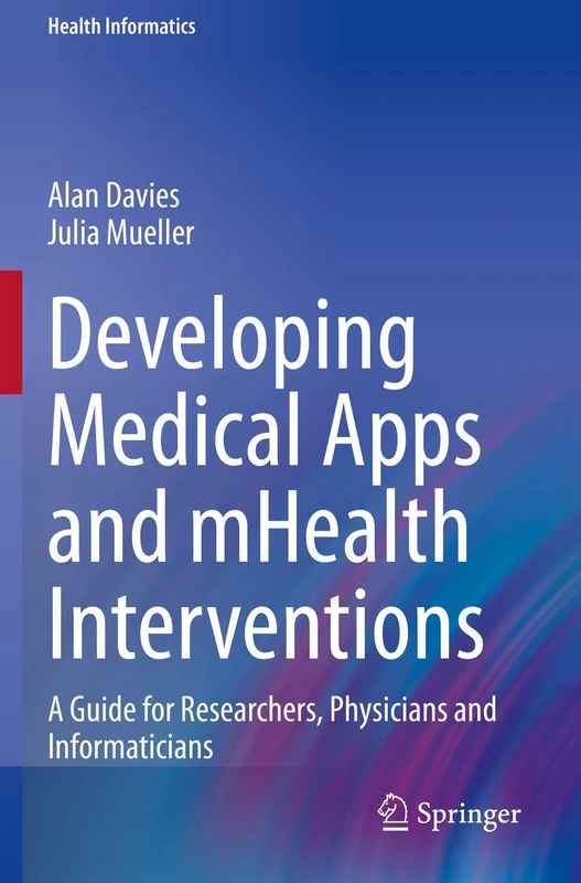 Developing Medical Apps and mHealth Interventions: A Guide for Researchers, Physicians and Informaticians (Health Informatics)