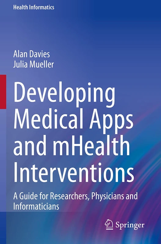 Developing Medical Apps and mHealth Interventions: A Guide for Researchers, Physicians and Informaticians (Health Informatics)