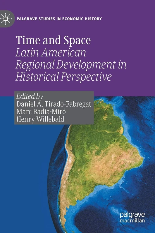 Time and Space: Latin American Regional Development in Historical Perspective (Palgrave Studies in Economic History)