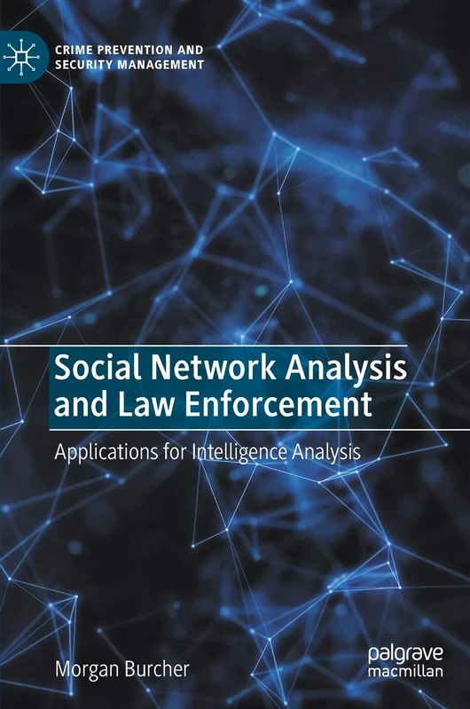 Social Network Analysis and Law Enforcement: Applications for Intelligence Analysis (Crime Prevention and Security Management)