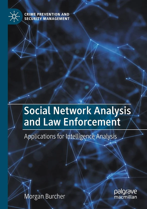 Social Network Analysis and Law Enforcement: Applications for Intelligence Analysis (Crime Prevention and Security Management)