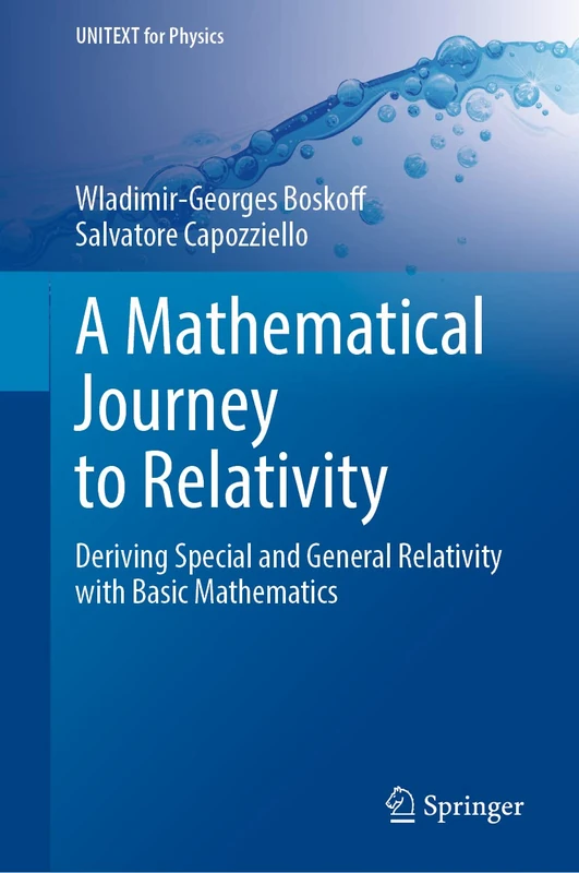 A Mathematical Journey to Relativity: Deriving Special and General Relativity with Basic Mathematics (UNITEXT for Physics)