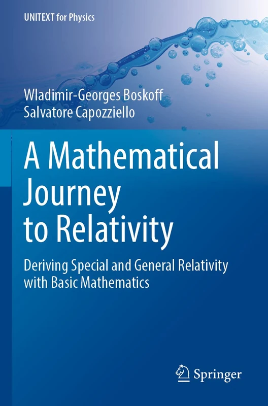 A Mathematical Journey to Relativity: Deriving Special and General Relativity with Basic Mathematics (UNITEXT for Physics)