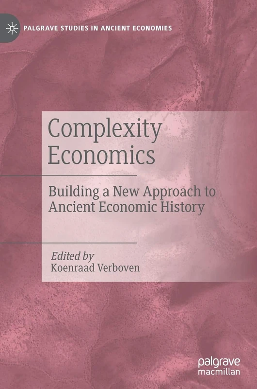 Complexity Economics: Building a New Approach to Ancient Economic History (Palgrave Studies in Ancient Economies)
