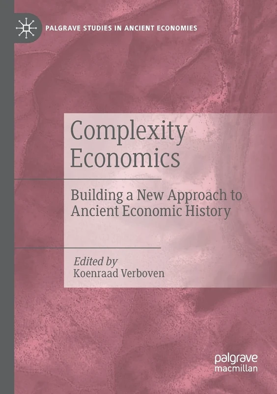 Complexity Economics: Building a New Approach to Ancient Economic History (Palgrave Studies in Ancient Economies)