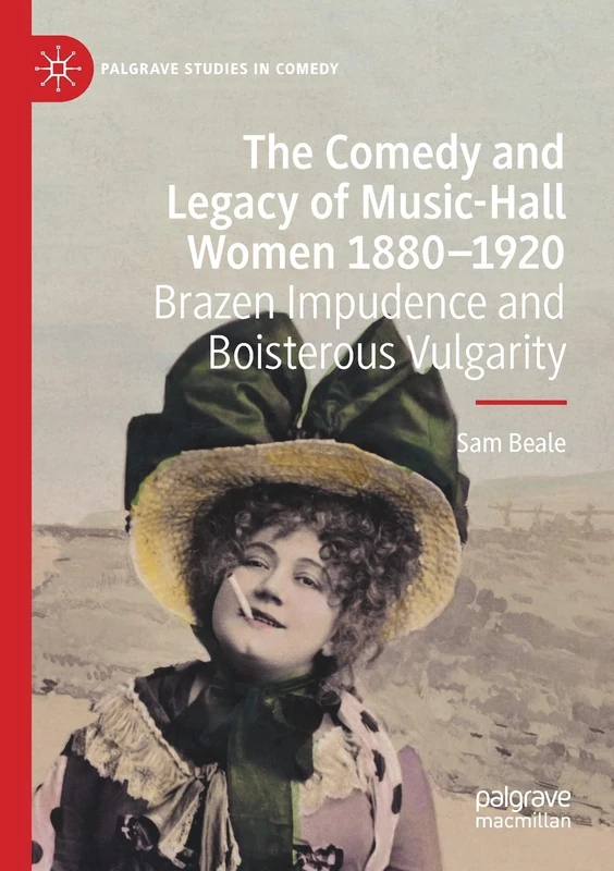 The Comedy and Legacy of Music-Hall Women 1880-1920: Brazen Impudence and Boisterous Vulgarity (Palgrave Studies in Comedy)