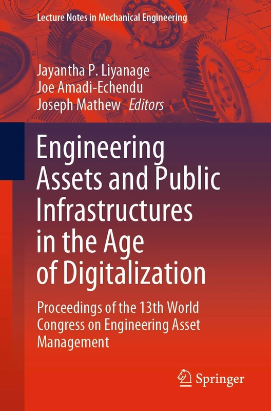 Engineering Assets and Public Infrastructures in the Age of Digitalization: Proceedings of the 13th World Congress on Engineering Asset Management (Lecture Notes in Mechanical Engineering)