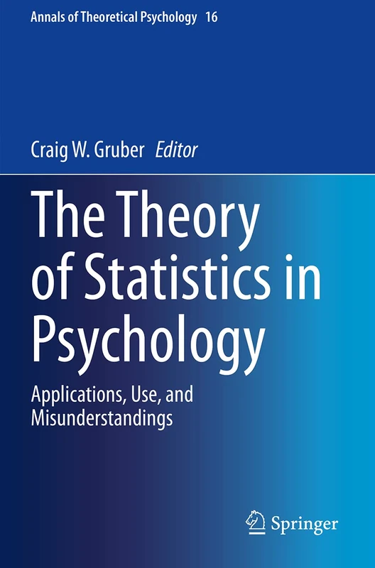 The Theory of Statistics in Psychology: Applications, Use, and Misunderstandings: 16 (Annals of Theoretical Psychology, 16)
