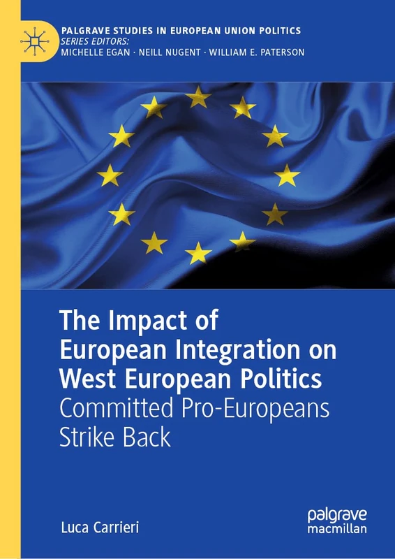 The Impact of European Integration on West European Politics: Committed Pro-Europeans Strike Back (Palgrave Studies in European Union Politics)