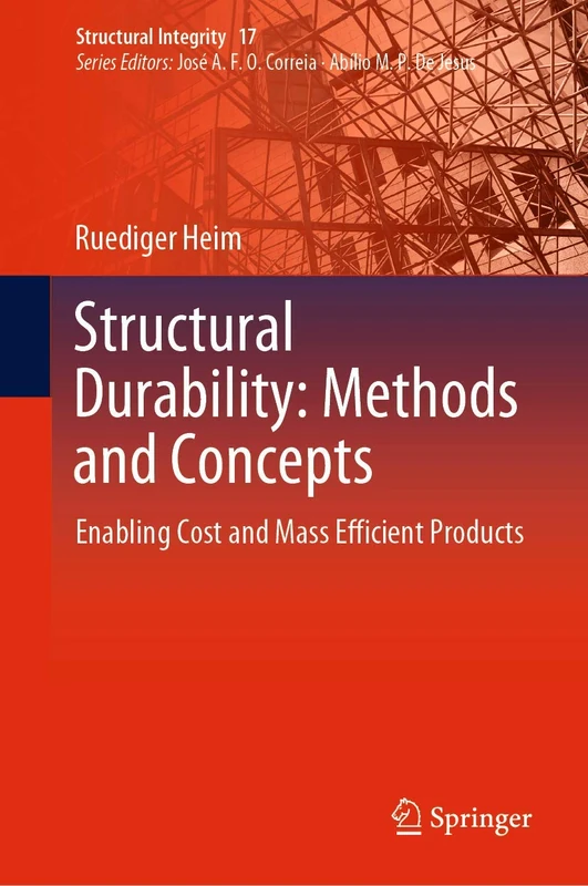Structural Durability: Methods and Concepts: Enabling Cost and Mass Efficient Products: 17 (Structural Integrity, 17)