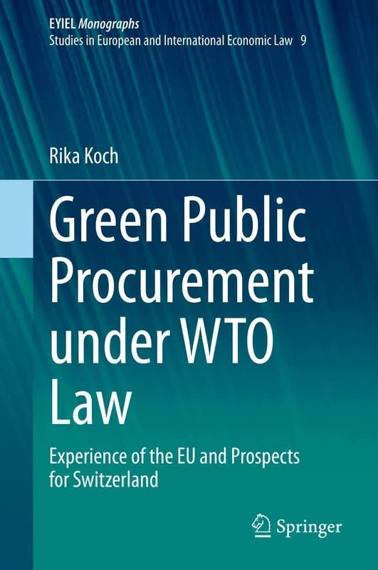 Green Public Procurement under WTO Law: Experience of the EU and Prospects for Switzerland: 9 (European Yearbook of International Economic Law, 9)