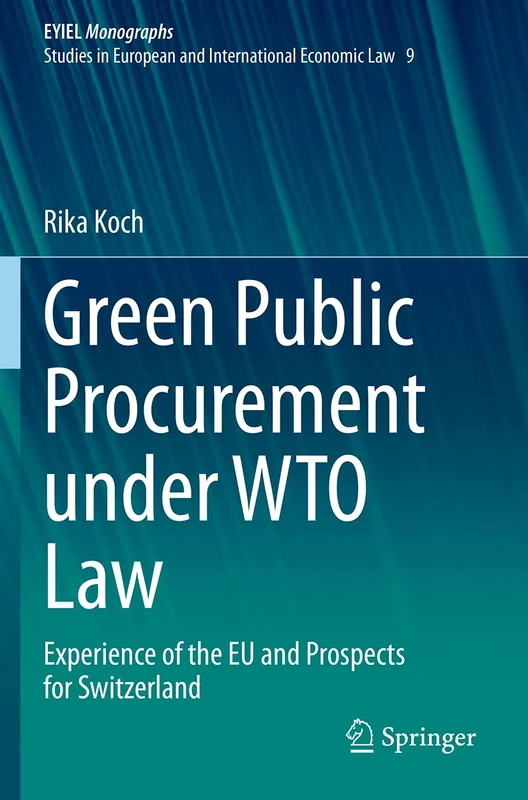 Green Public Procurement under WTO Law: Experience of the EU and Prospects for Switzerland: 9 (European Yearbook of International Economic Law, 9) - Image 1