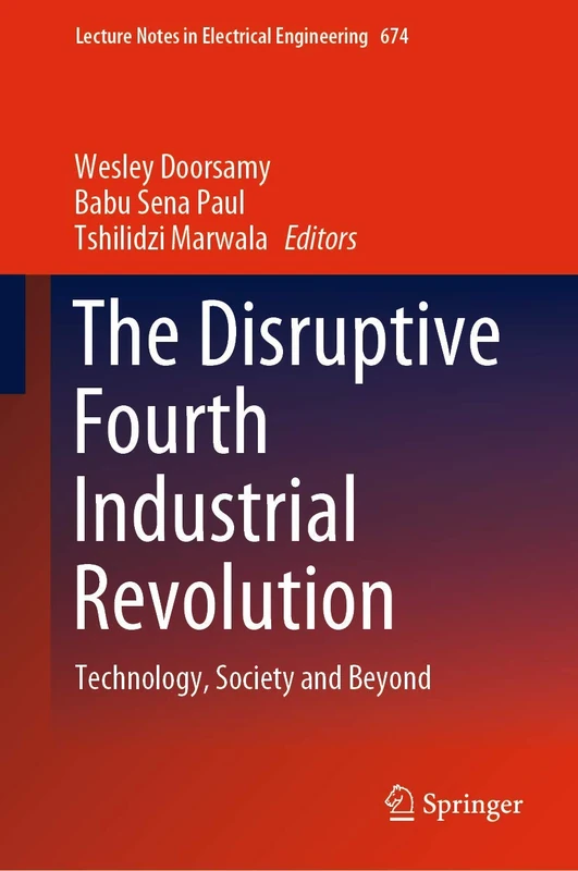 The Disruptive Fourth Industrial Revolution: Technology, Society and Beyond: 674 (Lecture Notes in Electrical Engineering, 674)