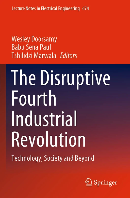 The Disruptive Fourth Industrial Revolution: Technology, Society and Beyond: 674 (Lecture Notes in Electrical Engineering, 674)