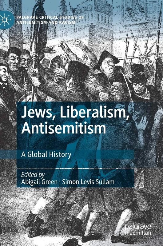 Jews, Liberalism, Antisemitism: A Global History (Palgrave Critical Studies of Antisemitism and Racism)