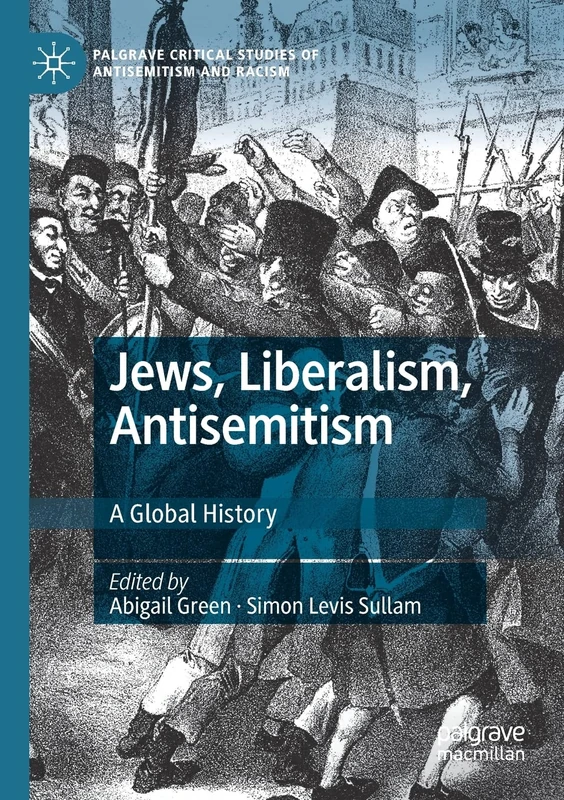 Jews, Liberalism, Antisemitism: A Global History (Palgrave Critical Studies of Antisemitism and Racism)