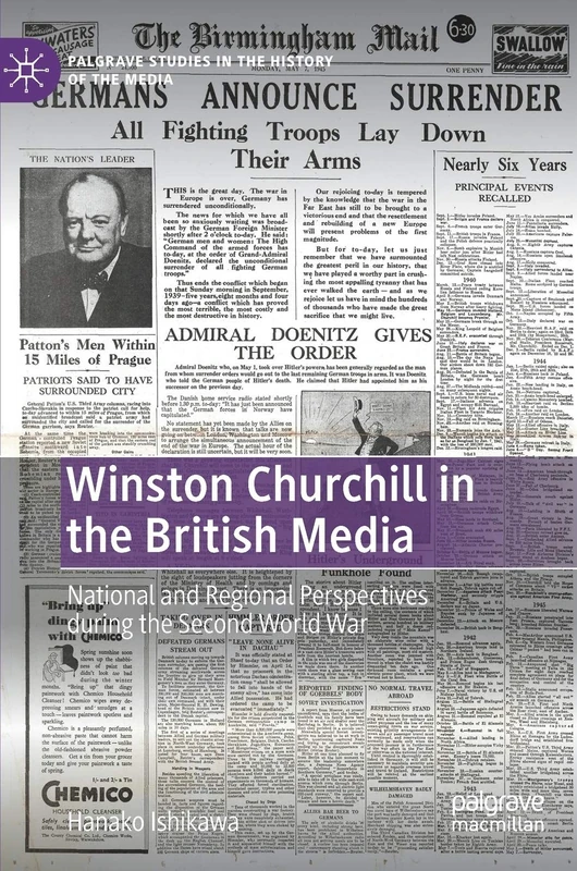 Winston Churchill in the British Media: National and Regional Perspectives during the Second World War (Palgrave Studies in the History of the Media)