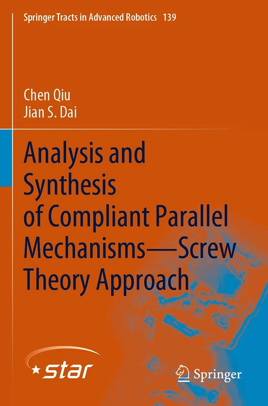 Analysis and Synthesis of Compliant Parallel Mechanisms―Screw Theory Approach: 139 (Springer Tracts in Advanced Robotics, 139)