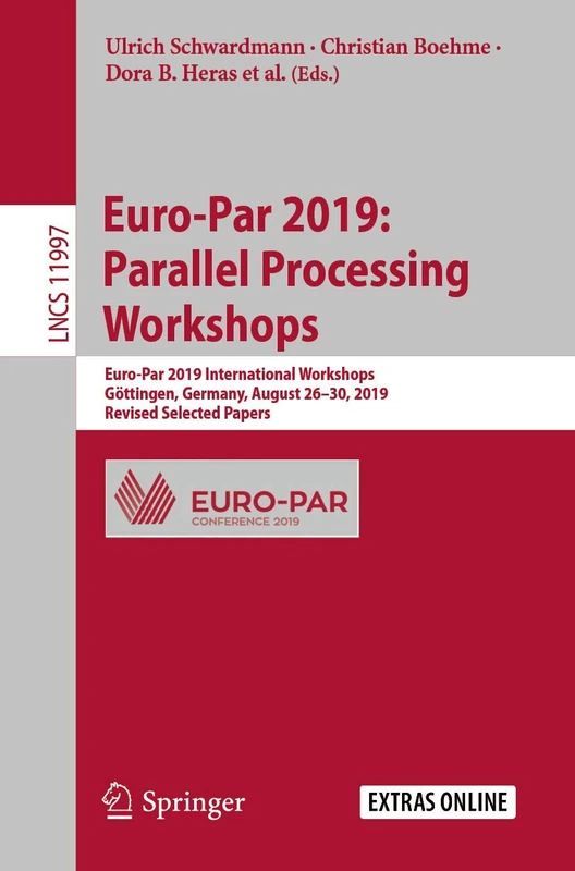 Euro-Par 2019: Parallel Processing Workshops: Euro-Par 2019 International Workshops, Göttingen, Germany, August 26–30, 2019, Revised Selected Papers: 11997 (Lecture Notes in Computer Science, 11997)