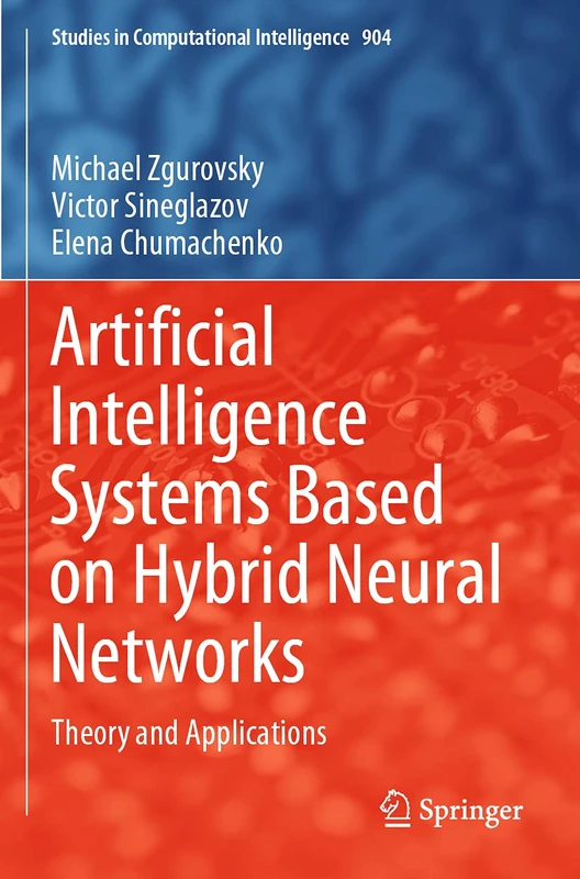 Artificial Intelligence Systems Based on Hybrid Neural Networks: Theory and Applications: 904 (Studies in Computational Intelligence, 904)