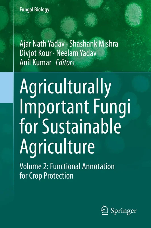 Agriculturally Important Fungi for Sustainable Agriculture: Volume 2: Functional Annotation for Crop Protection (Fungal Biology)