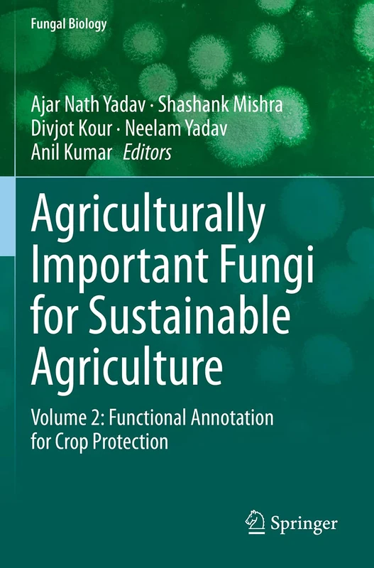 Agriculturally Important Fungi for Sustainable Agriculture: Volume 2: Functional Annotation for Crop Protection (Fungal Biology)