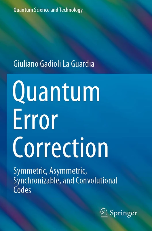 Quantum Error Correction: Symmetric, Asymmetric, Synchronizable, and Convolutional Codes (Quantum Science and Technology) - Image 1
