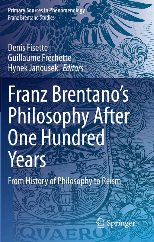 Franz Brentano’s Philosophy After One Hundred Years: From History of Philosophy to Reism (Primary Sources in Phenomenology)
