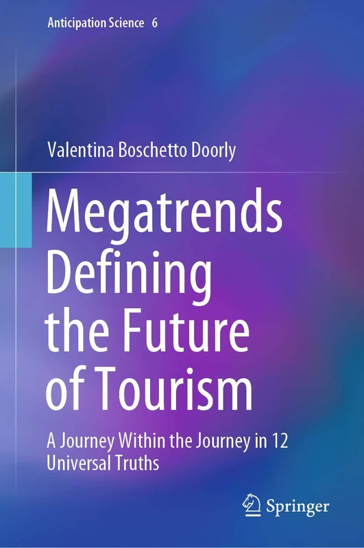 Megatrends Defining the Future of Tourism: A Journey Within the Journey in 12 Universal Truths: 6 (Anticipation Science, 6)