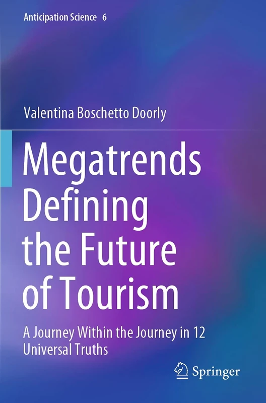 Megatrends Defining the Future of Tourism: A Journey Within the Journey in 12 Universal Truths: 6 (Anticipation Science, 6)