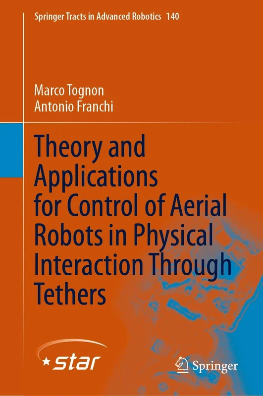 Theory and Applications for Control of Aerial Robots in Physical Interaction Through Tethers: 140 (Springer Tracts in Advanced Robotics, 140)