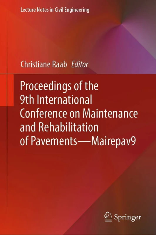 Proceedings of the 9th International Conference on Maintenance and Rehabilitation of Pavements―Mairepav9: 76 (Lecture Notes in Civil Engineering, 76)