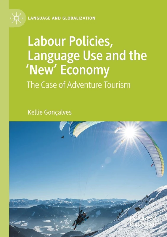 Labour Policies, Language Use and the ‘New’ Economy: The Case of Adventure Tourism (Language and Globalization)
