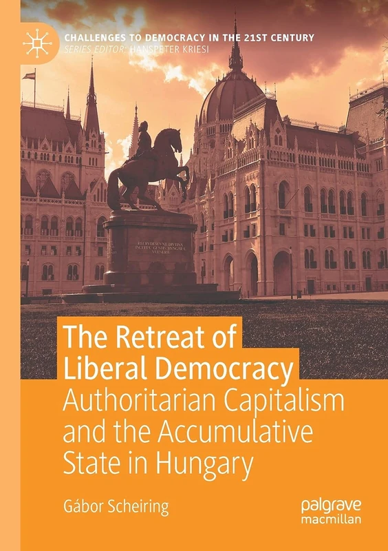 The Retreat of Liberal Democracy: Authoritarian Capitalism and the Accumulative State in Hungary (Challenges to Democracy in the 21st Century) - Image 1