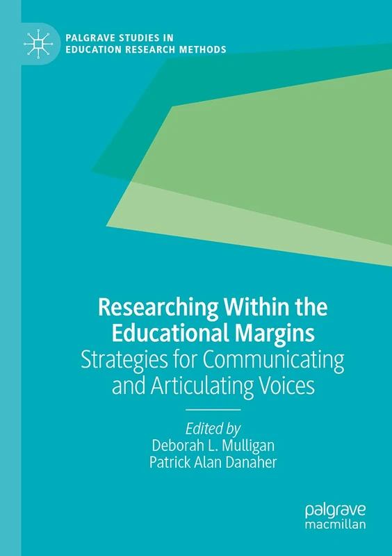Researching Within the Educational Margins: Strategies for Communicating and Articulating Voices (Palgrave Studies in Education Research Methods)