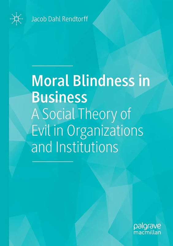 Moral Blindness in Business: A Social Theory of Evil in Organizations and Institutions - Image 1